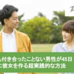 付き合ったことがない男性が45日で彼女を作るための超実践的な方法を解説サムネイル