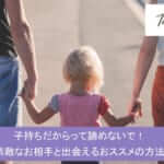 【専門家監修】子持ちだからって諦めないで!シングルマザーの出会いと再婚ガイド2024サムネイル